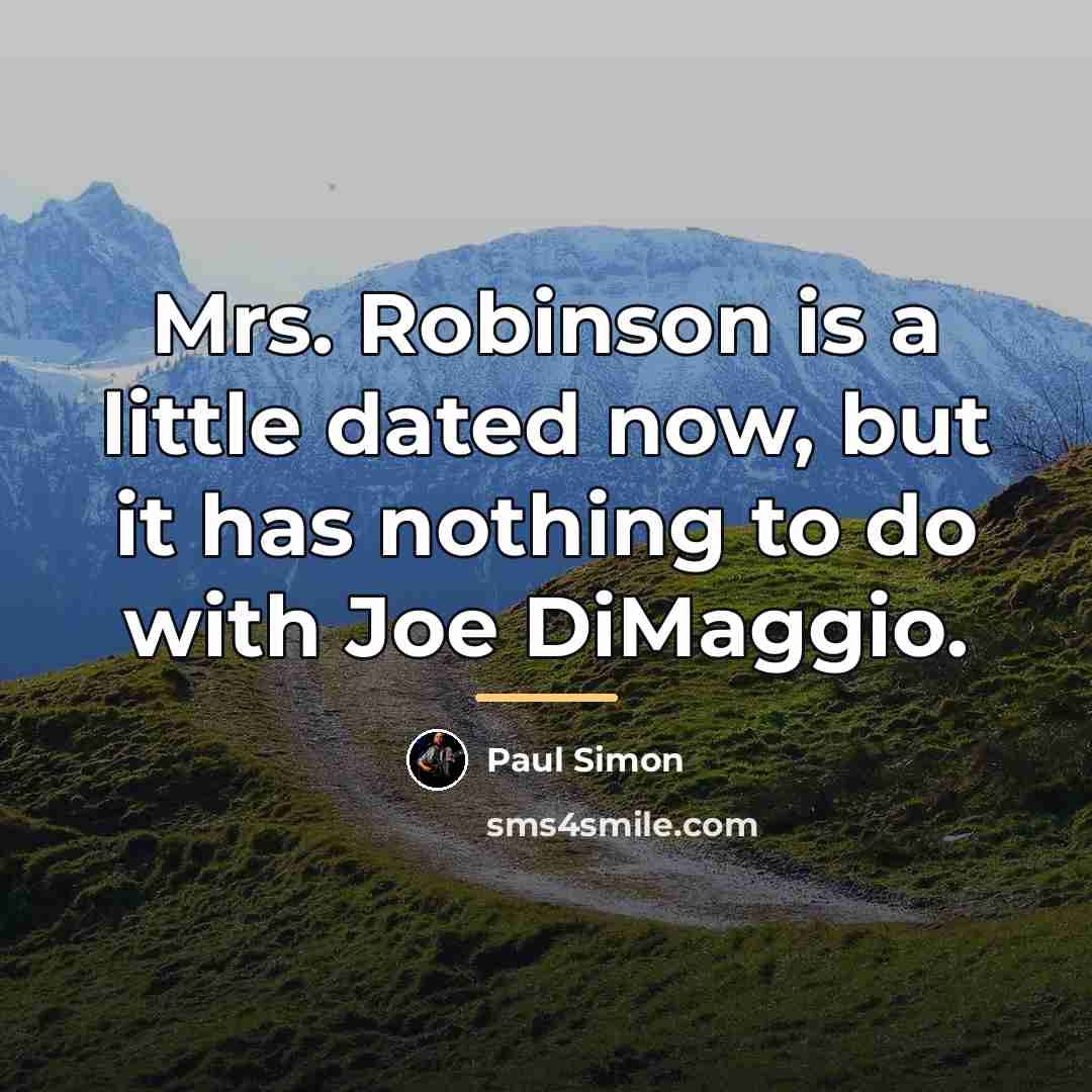 “Mrs. Robinson is a little dated now, but it has…” quote by Paul Simon