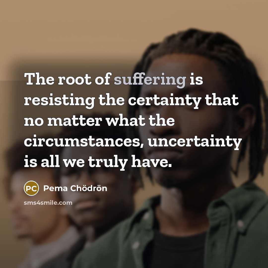 “The root of suffering is resisting the certainty that no…” quote by Pema Chodron