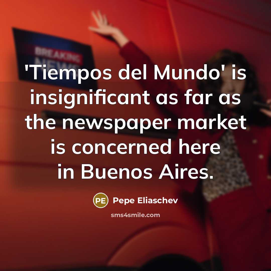 “'Tiempos del Mundo' is insignificant as far as the newspaper…” quote by Pepe Eliaschev