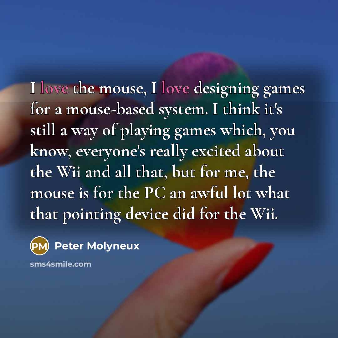 “I love the mouse, I love designing games for a…” quote by Peter Molyneux