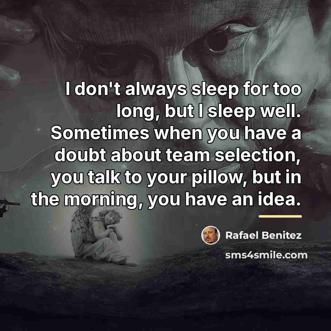 “I don't always sleep for too long, but I sleep…” quote by Rafael Benitez