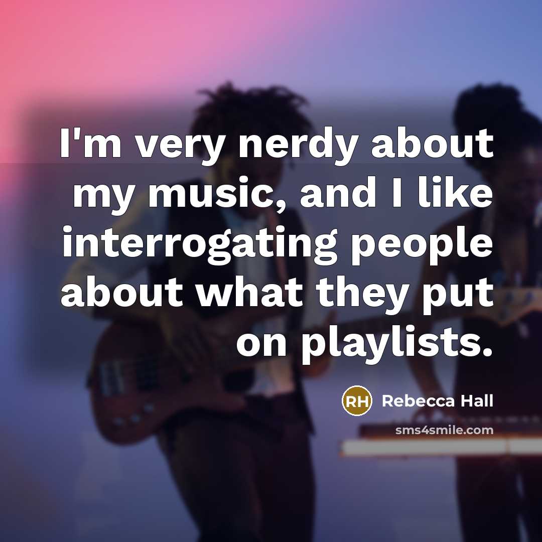 “I'm very nerdy about my music, and I like interrogating…” quote by Rebecca Hall