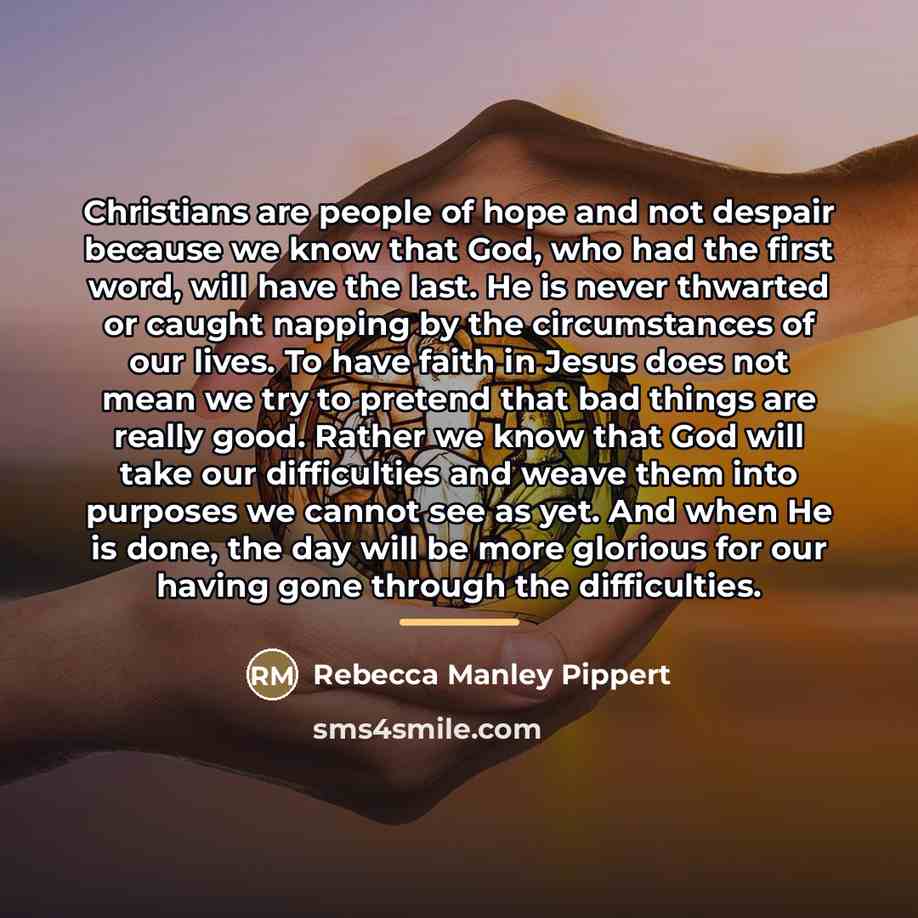 “Christians are people of hope and not despair because we…” quote by Rebecca Manley Pippert