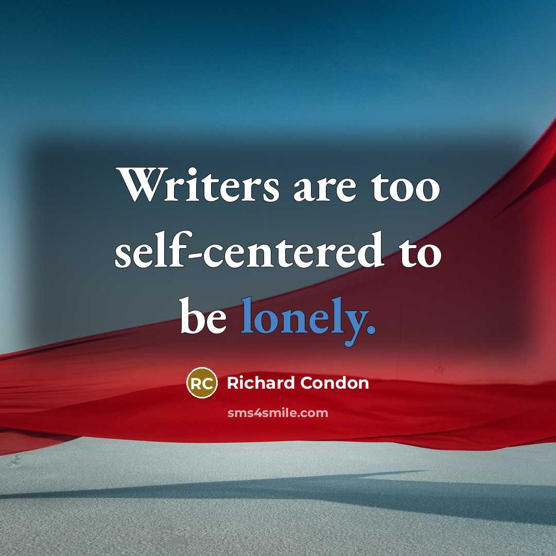 “Writers are too self-centered to be lonely.…” quote by Richard Condon