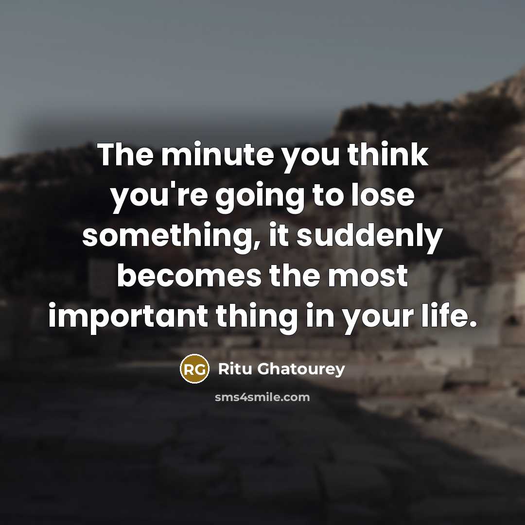 “The minute you think you're going to lose something, it…” quote by Ritu Ghatourey