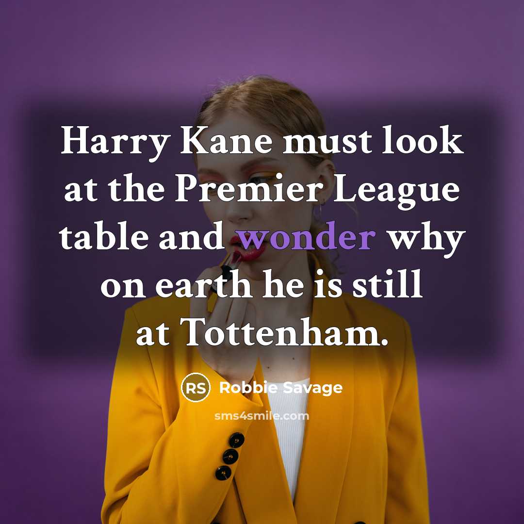 “Harry Kane must look at the Premier League table and…” quote by Robbie Savage