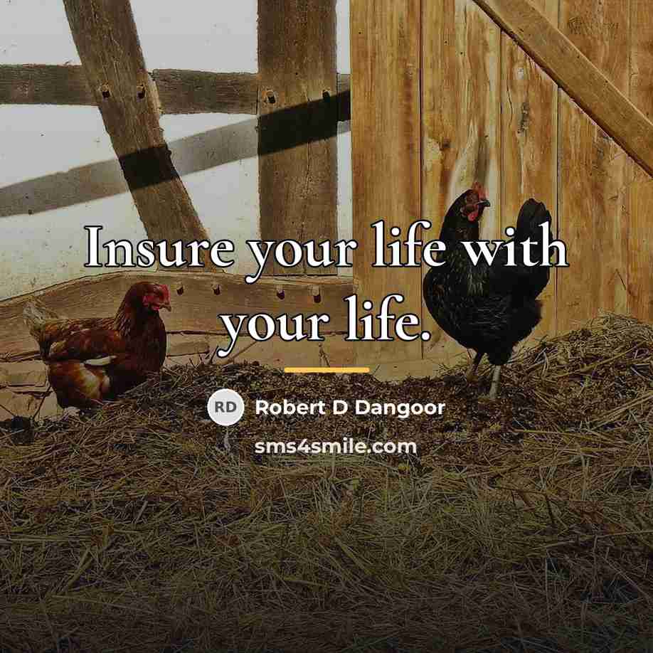 “Insure your life with your life.…” quote by Robert D Dangoor