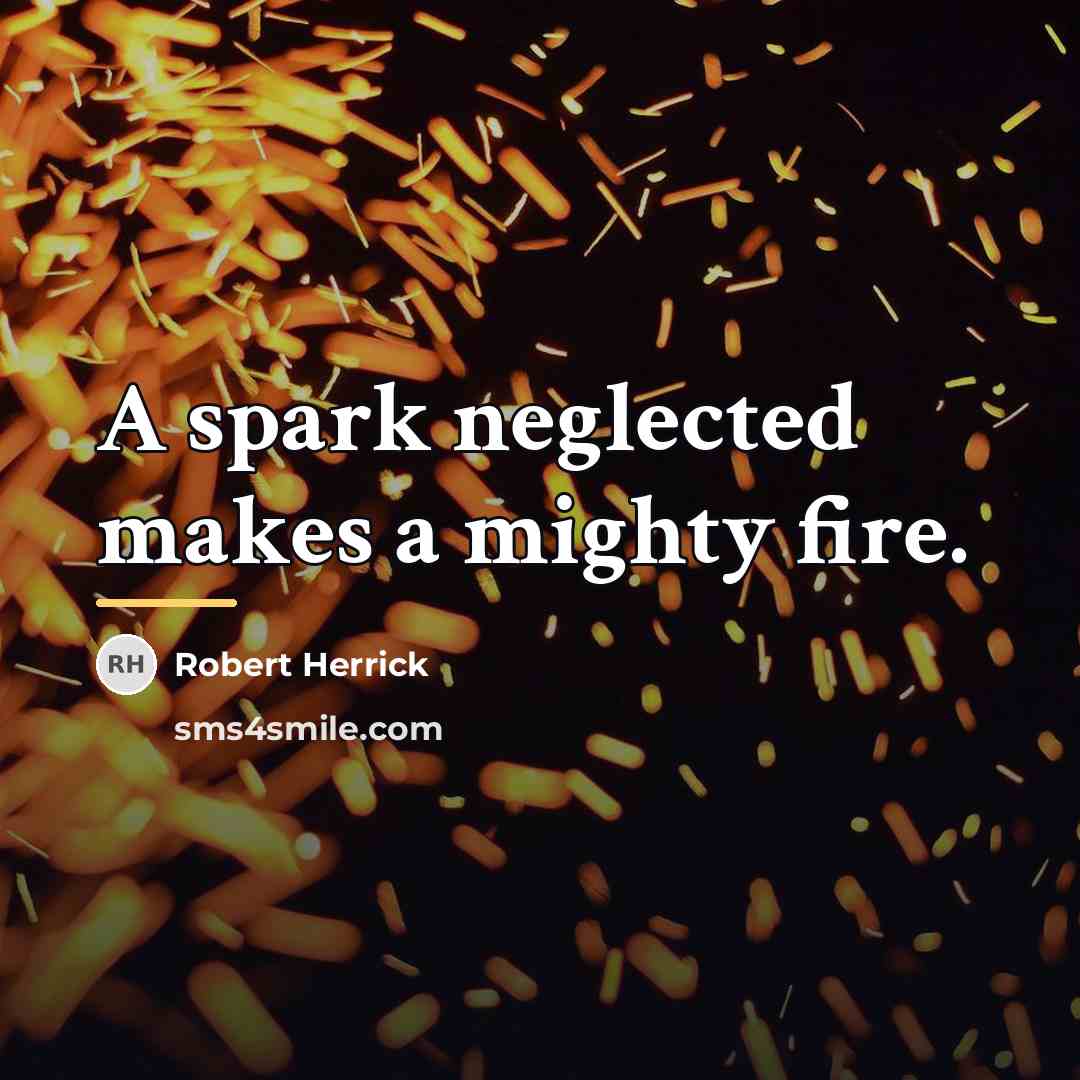 “A spark neglected makes a mighty fire.…” quote by Robert Herrick