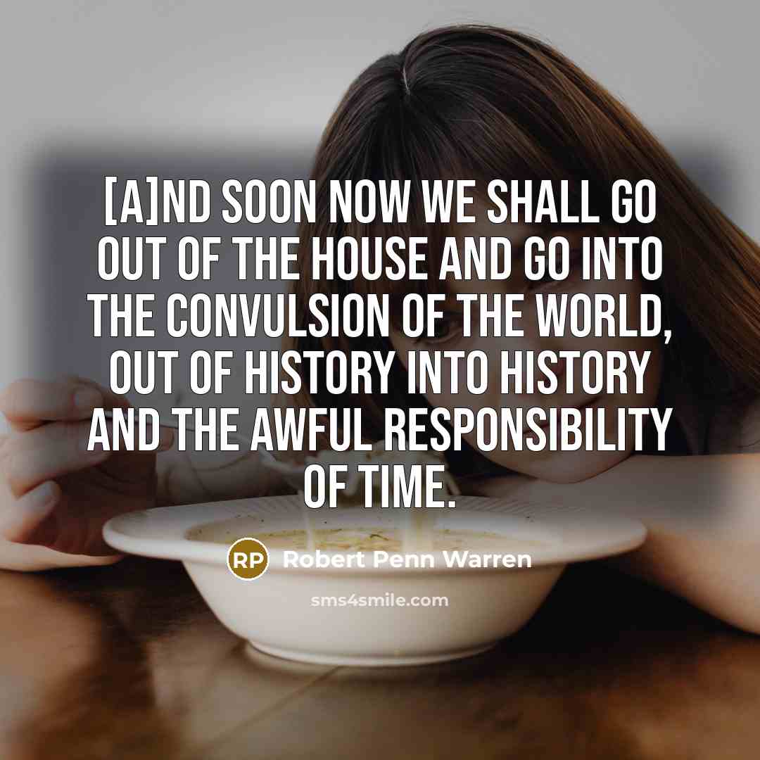 “[A]nd soon now we shall go out of the house…” quote by Robert Penn Warren