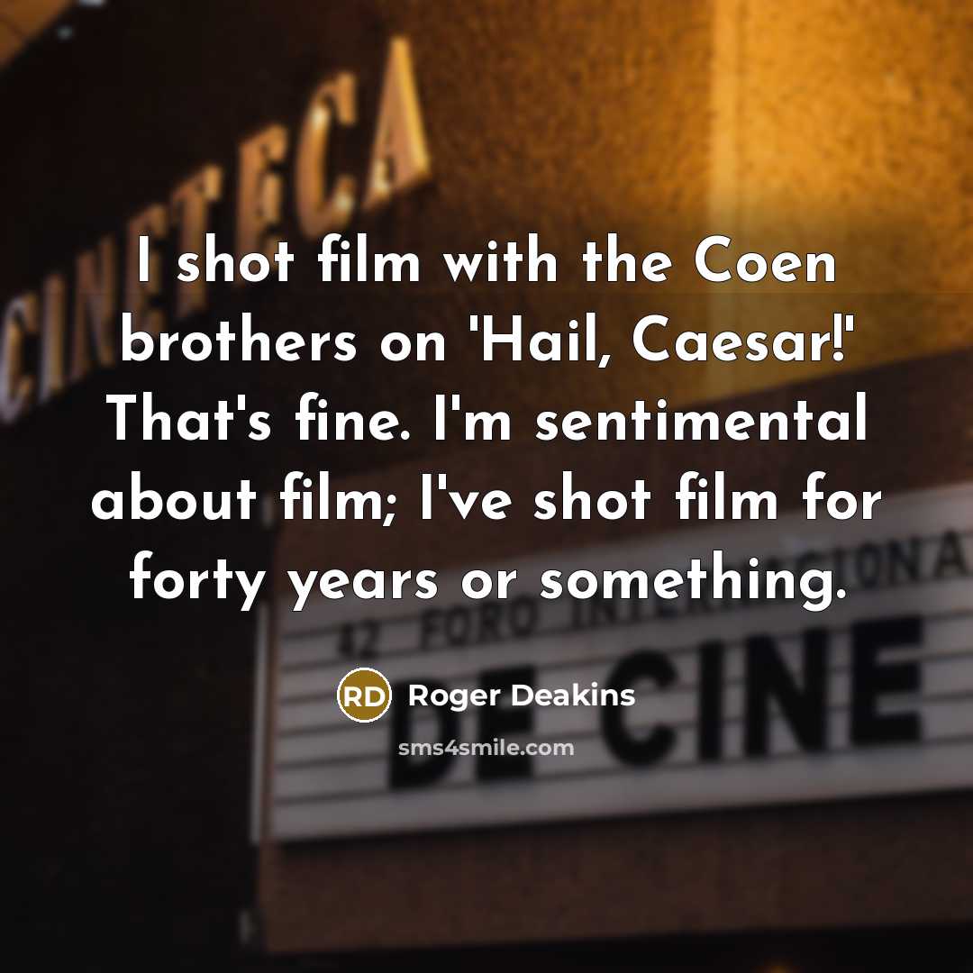 “I shot film with the Coen brothers on 'Hail, Caesar!'…” quote by Roger Deakins