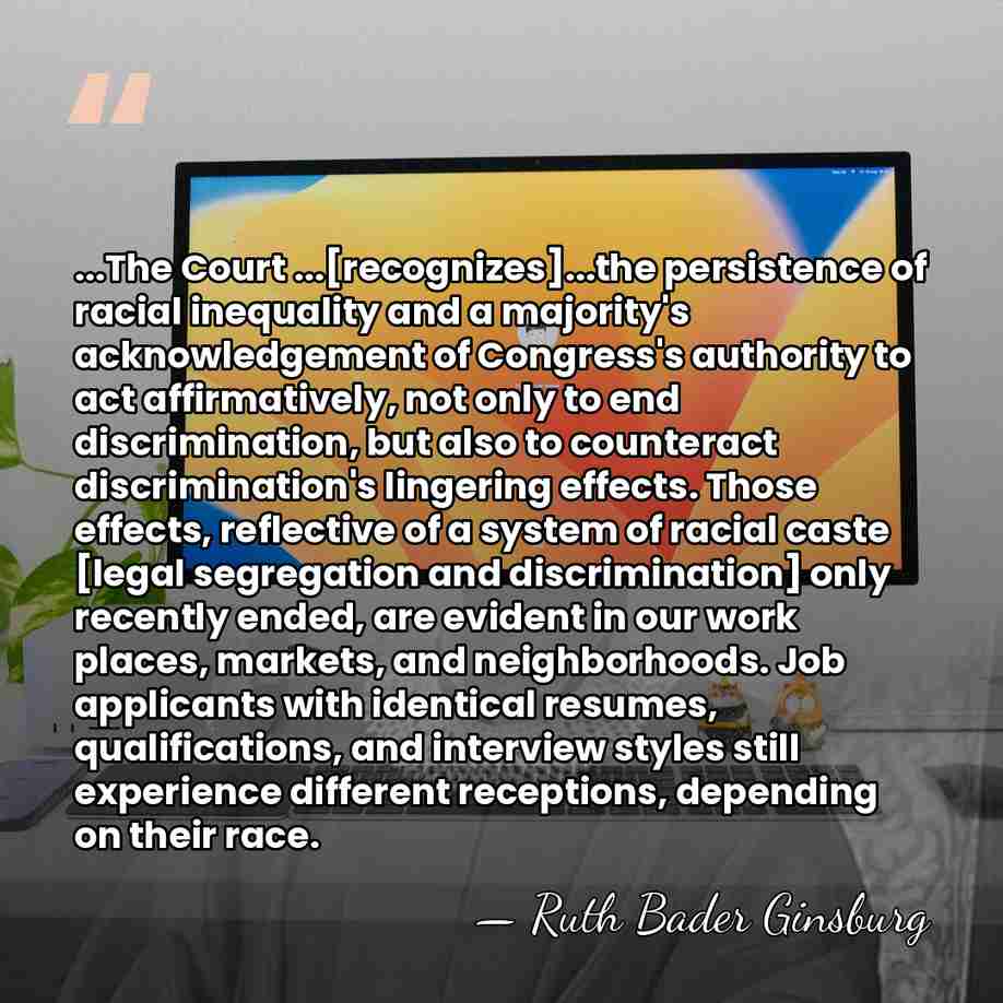 ...The Court ...[recognizes]...the persistence of racial inequality and a majority's acknowledgement of&hellip; - Ruth Bader Ginsburg