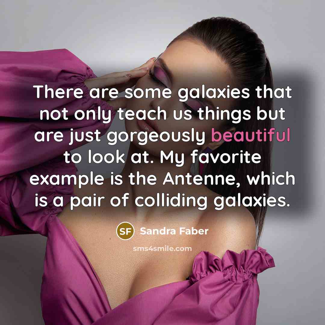“There are some galaxies that not only teach us things…” quote by Sandra Faber