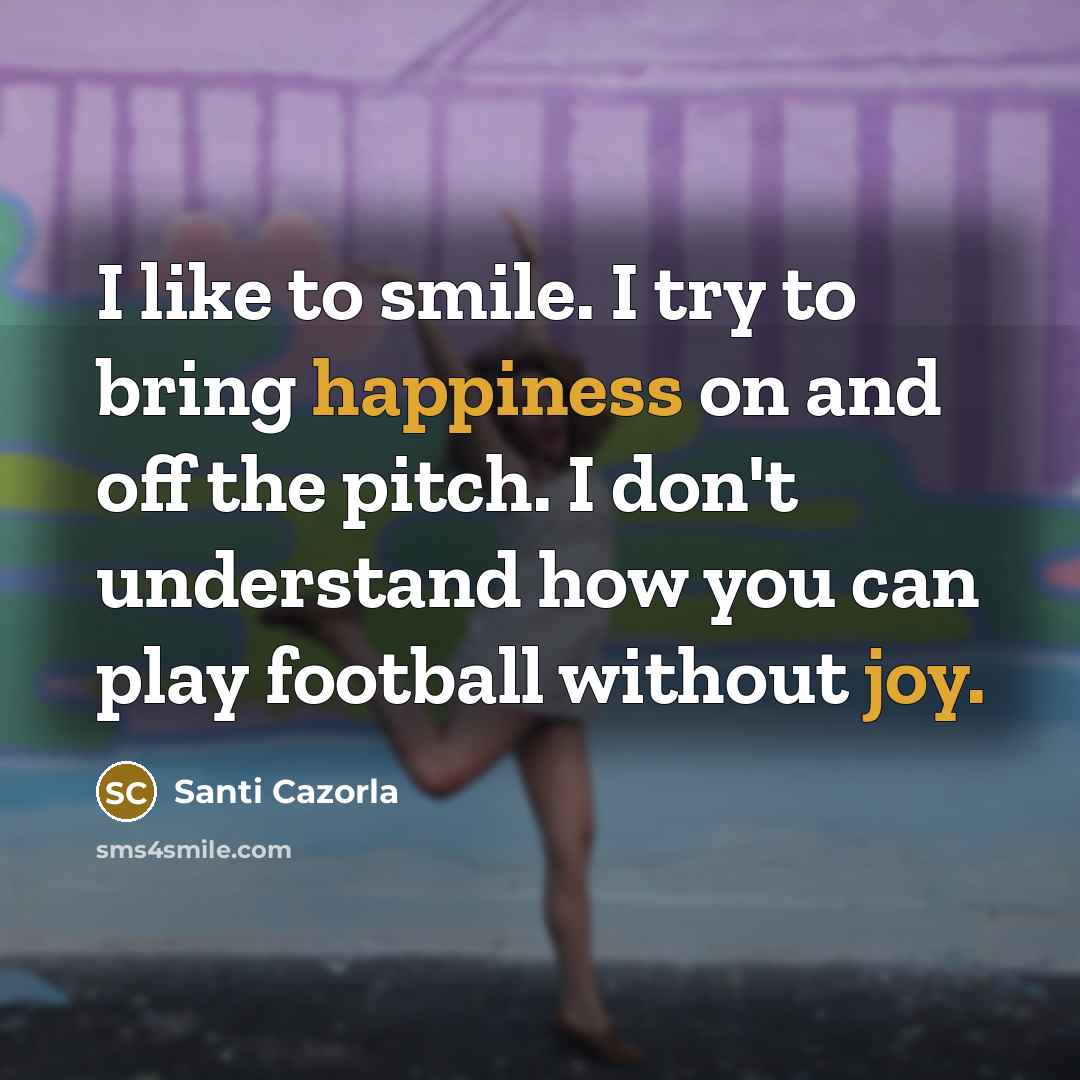 “I like to smile. I try to bring happiness on…” quote by Santi Cazorla