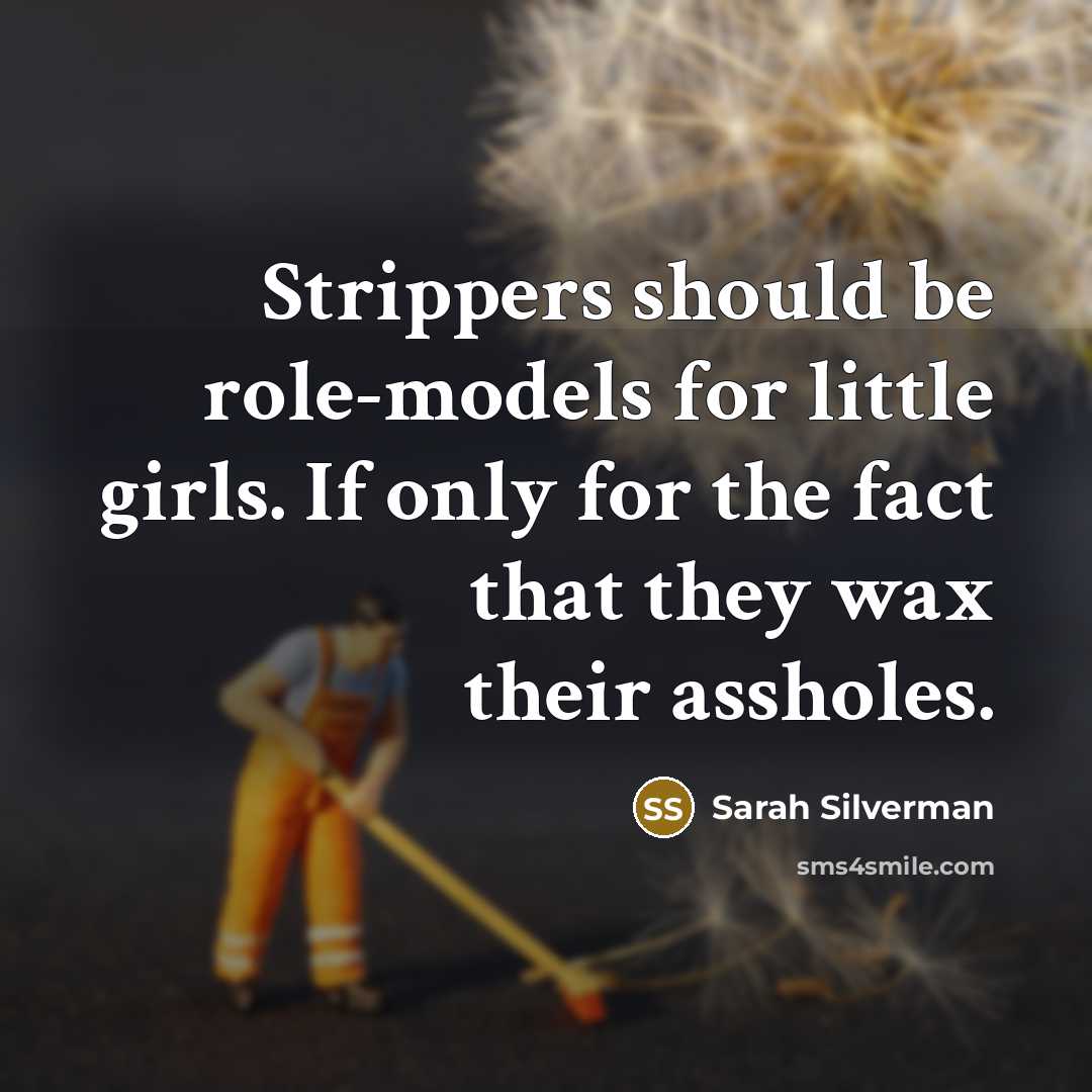 “Strippers should be role-models for little girls. If only for…” quote by Sarah Silverman