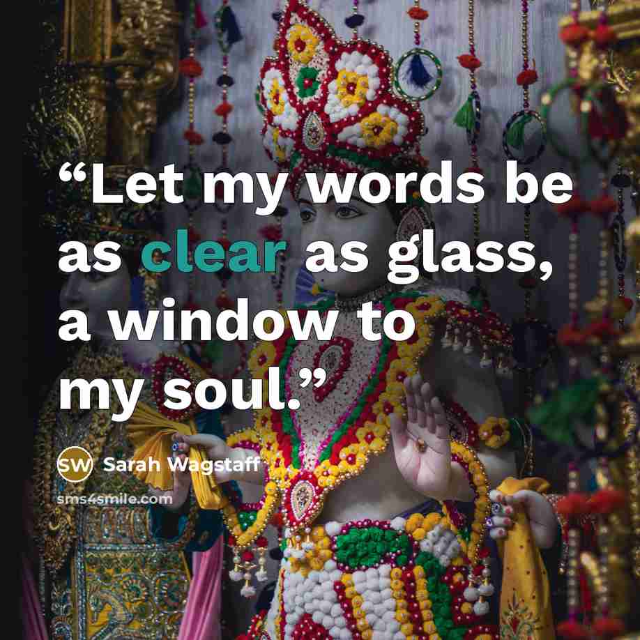 “Let my words be as clear as glass, a window to my soul.” quote by Sarah Wagstaff
