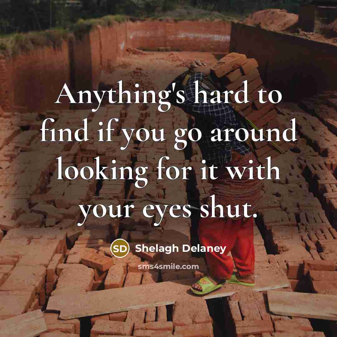“Anything's hard to find if you go around looking for…” quote by Shelagh Delaney