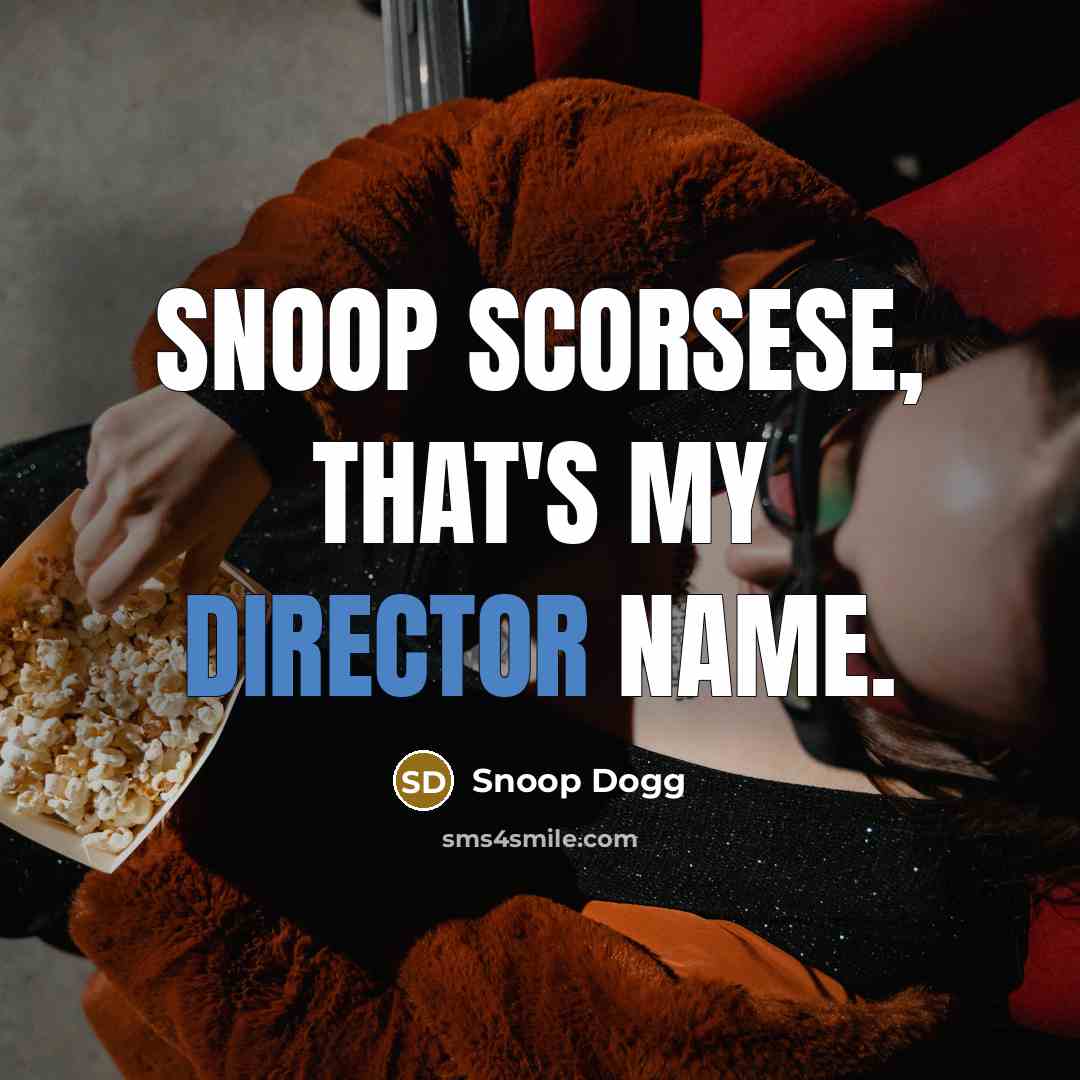 “Snoop Scorsese, that's my director name.…” quote by Snoop Dogg