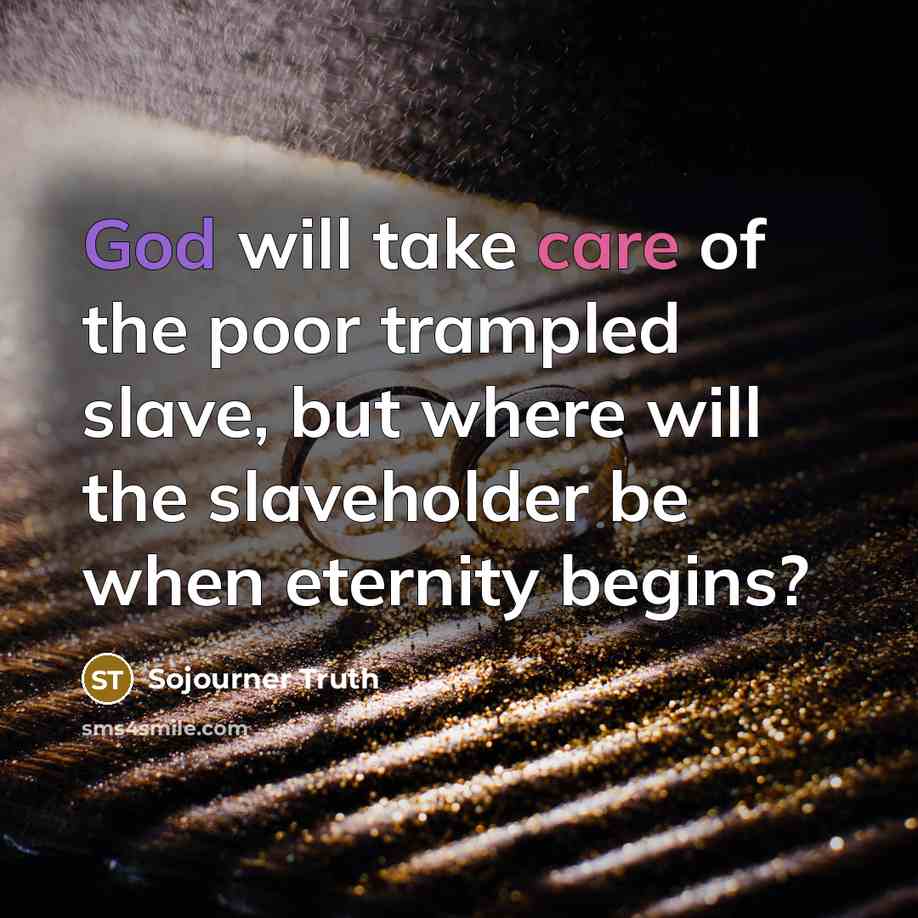 “God will take care of the poor trampled slave, but…” quote by Sojourner Truth