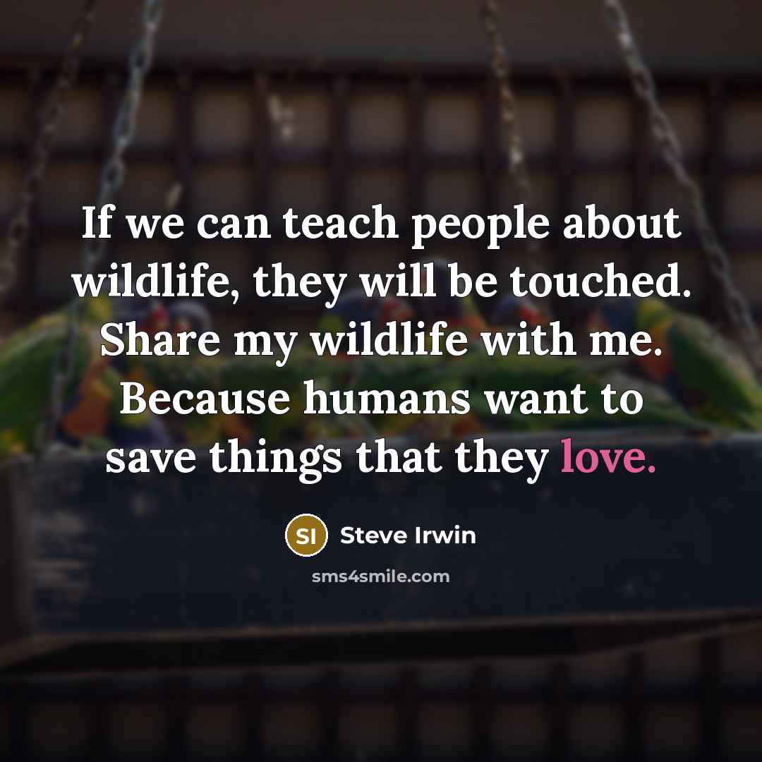 “If we can teach people about wildlife, they will be…” quote by Steve Irwin