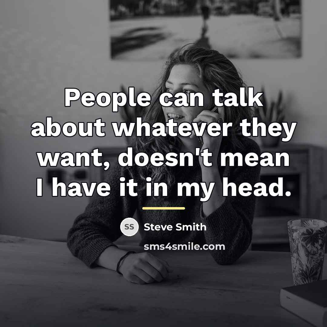“People can talk about whatever they want, doesn't mean I…” quote by Steve Smith