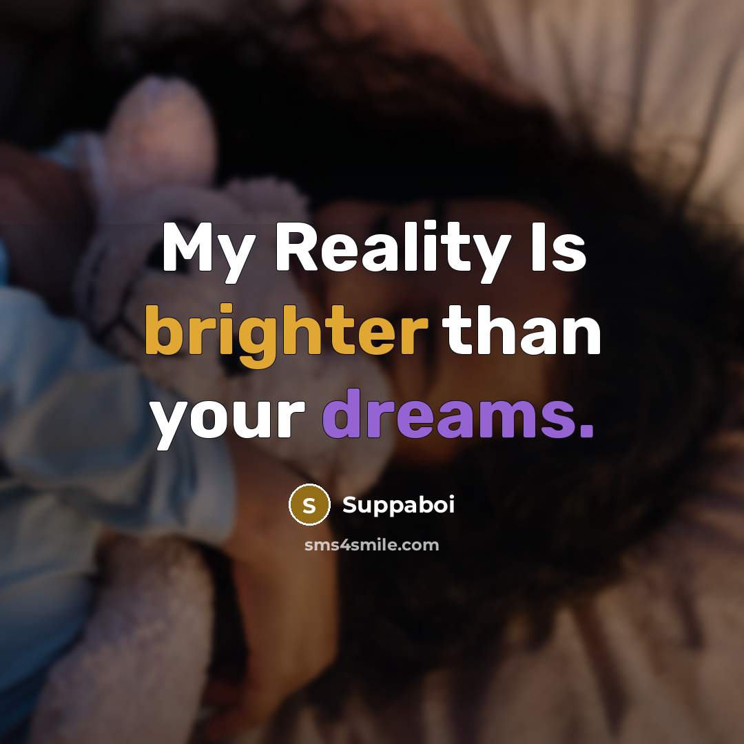 “My Reality Is brighter than your dreams.” quote by Suppaboi
