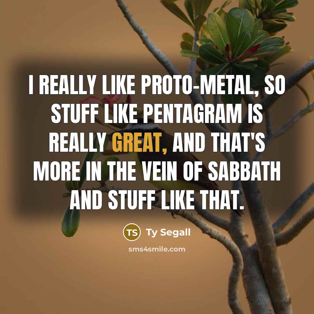 “I really like proto-metal, so stuff like Pentagram is really…” quote by Ty Segall