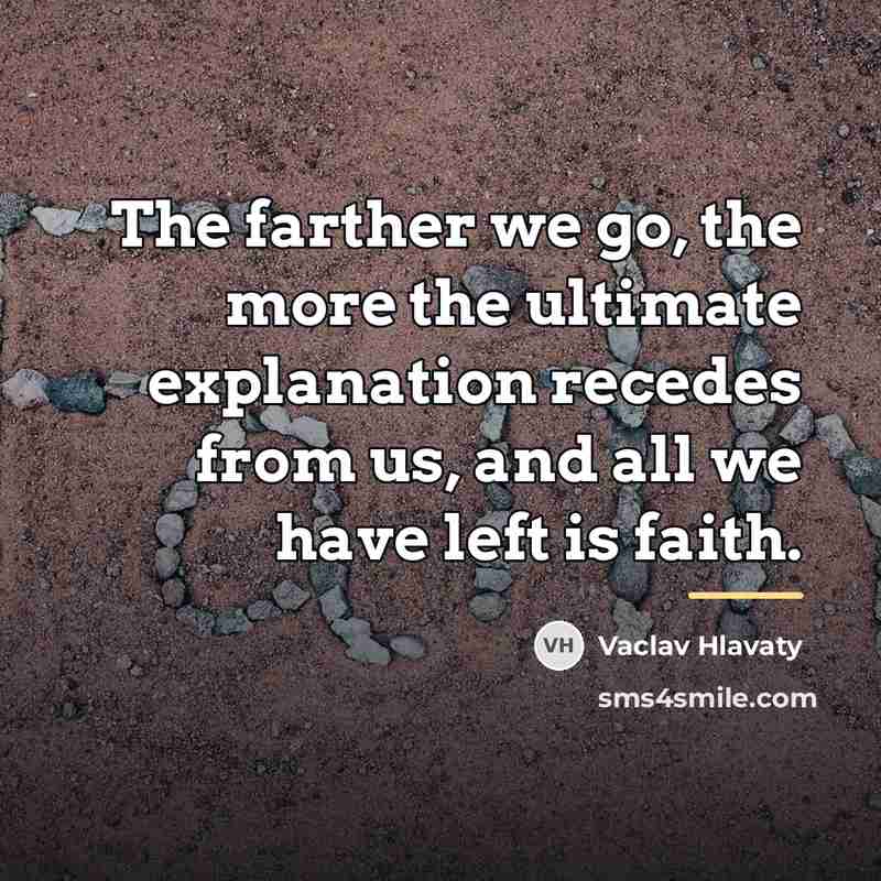 “The farther we go, the more the ultimate explanation recedes…” quote by Vaclav Hlavaty