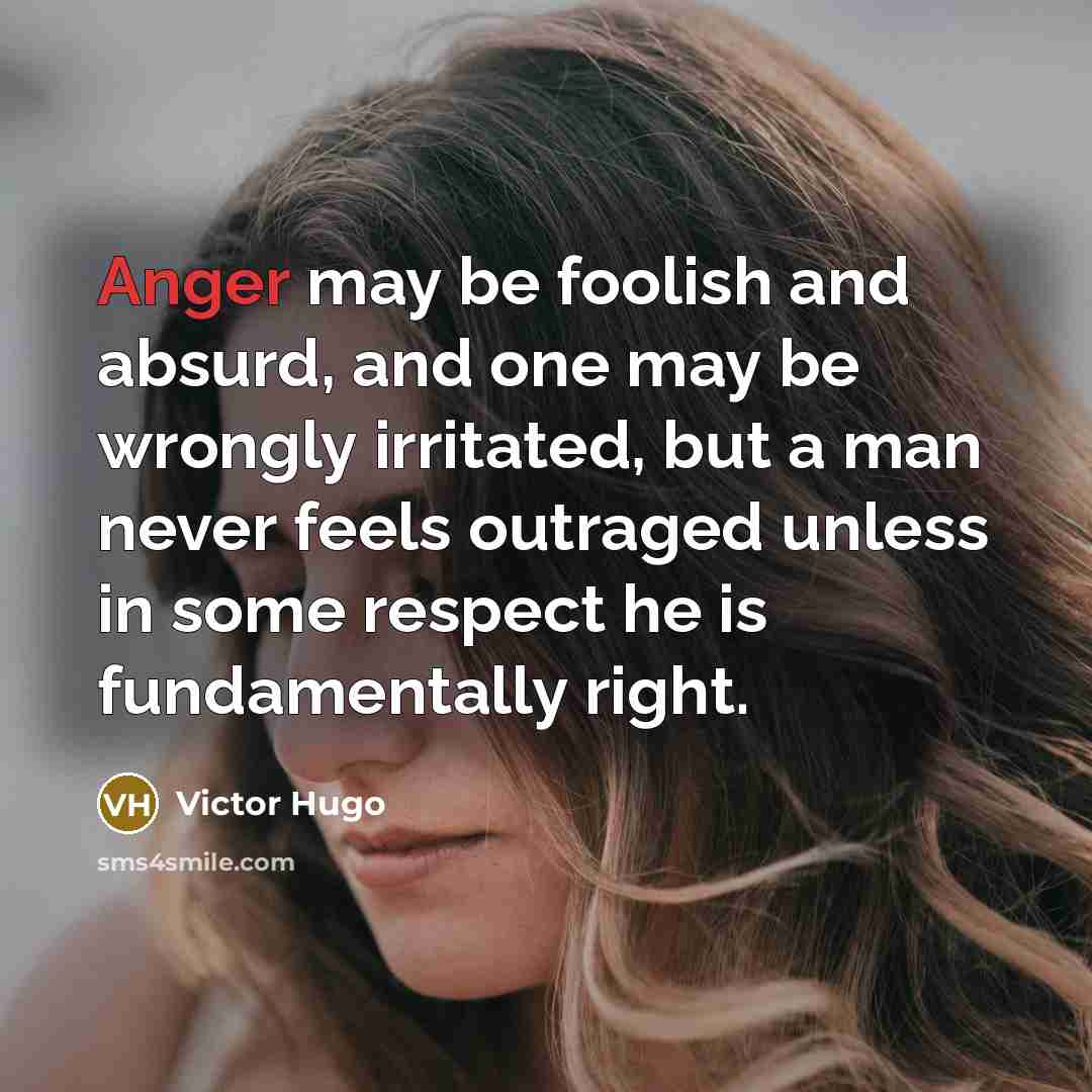 “Anger may be foolish and absurd, and one may be…” quote by Victor Hugo