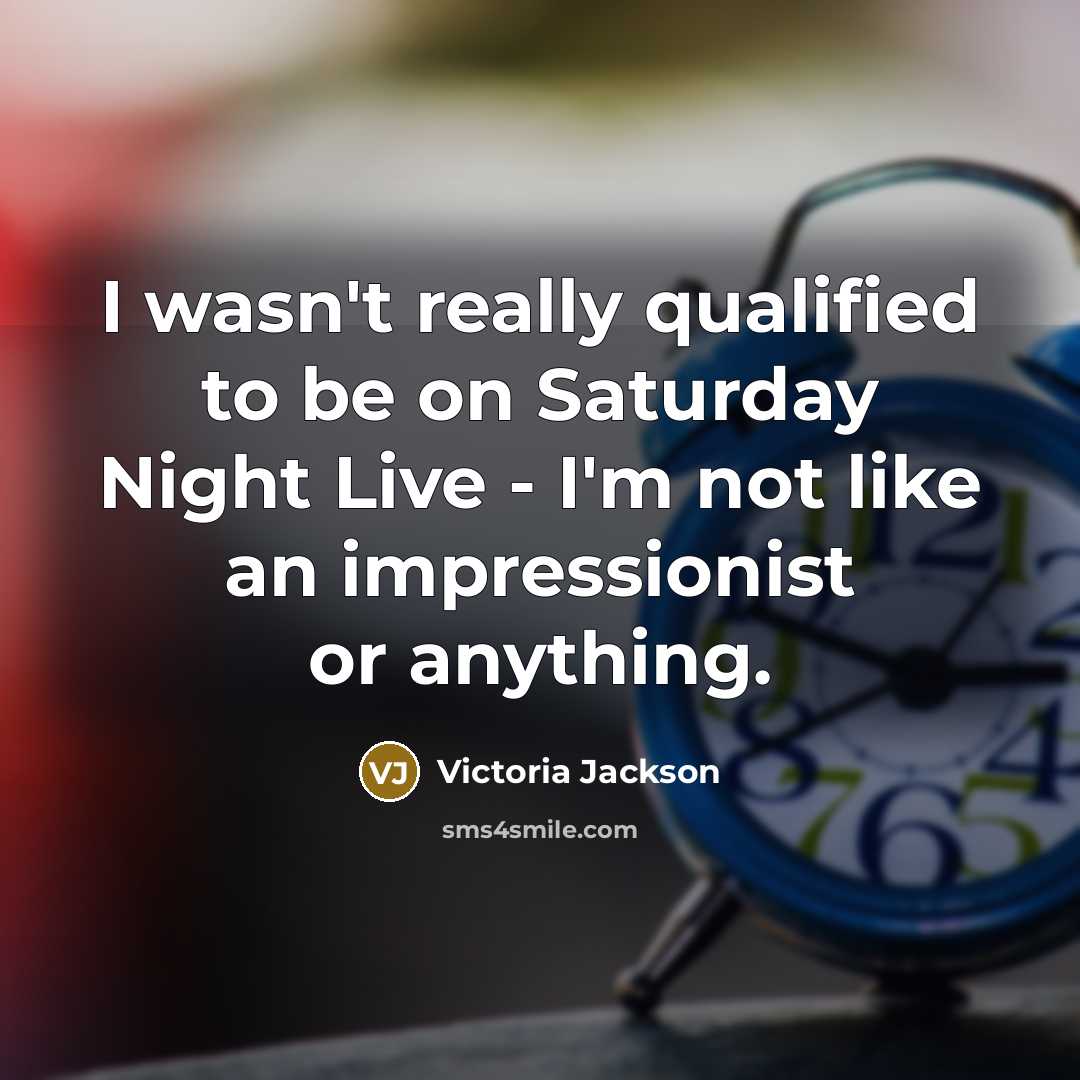 “I wasn't really qualified to be on Saturday Night Live…” quote by Victoria Jackson