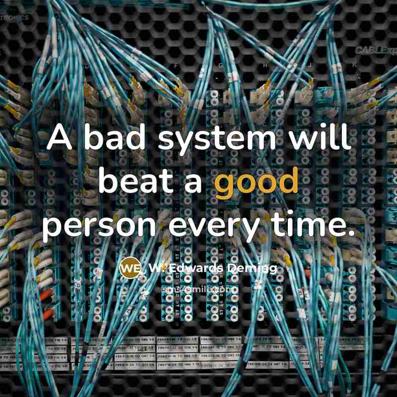 “A bad system will beat a good person every time.…” quote by W. Edwards Deming
