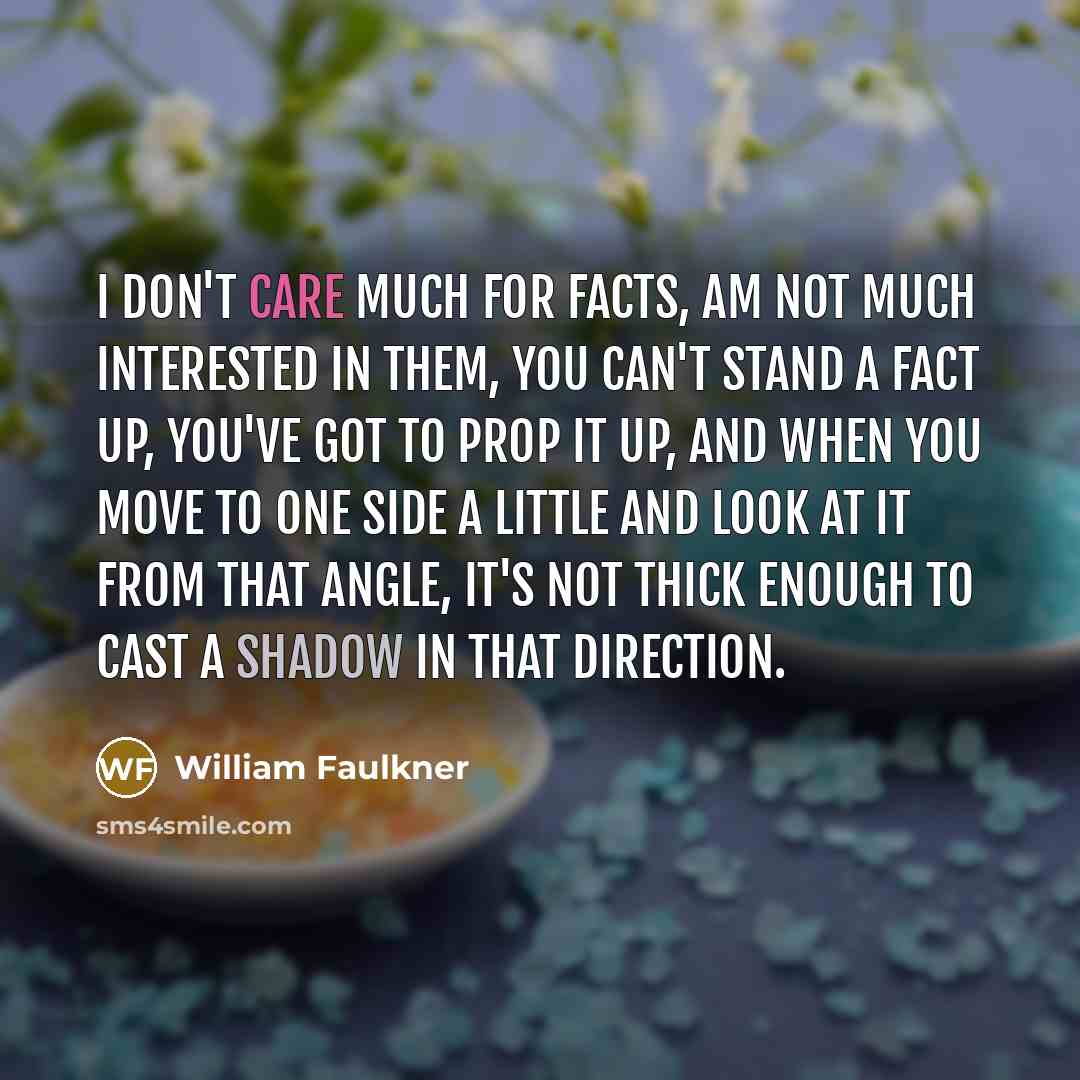 “I don't care much for facts, am not much interested…” quote by William Faulkner
