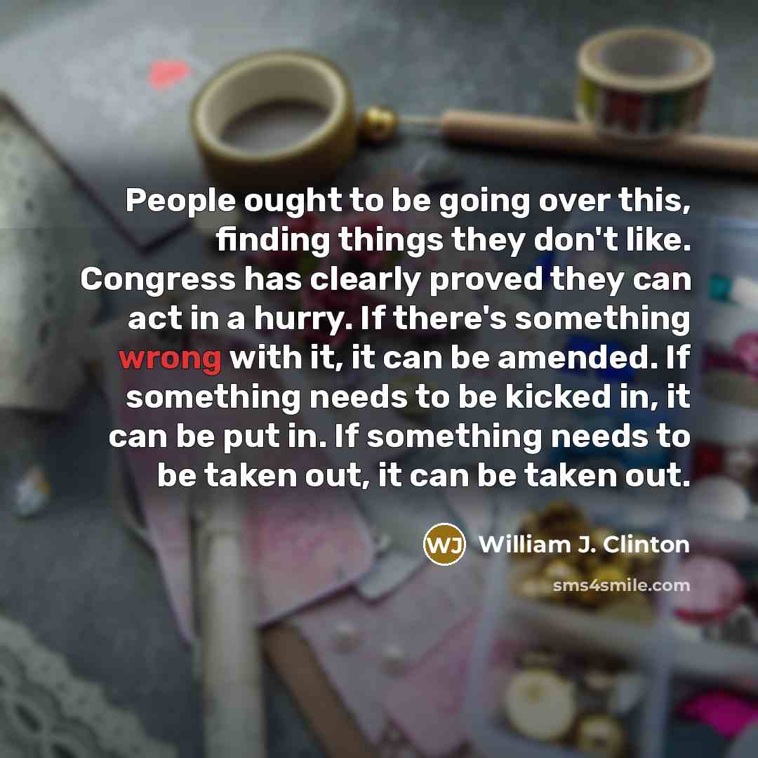 “People ought to be going over this, finding things they…” quote by William J. Clinton
