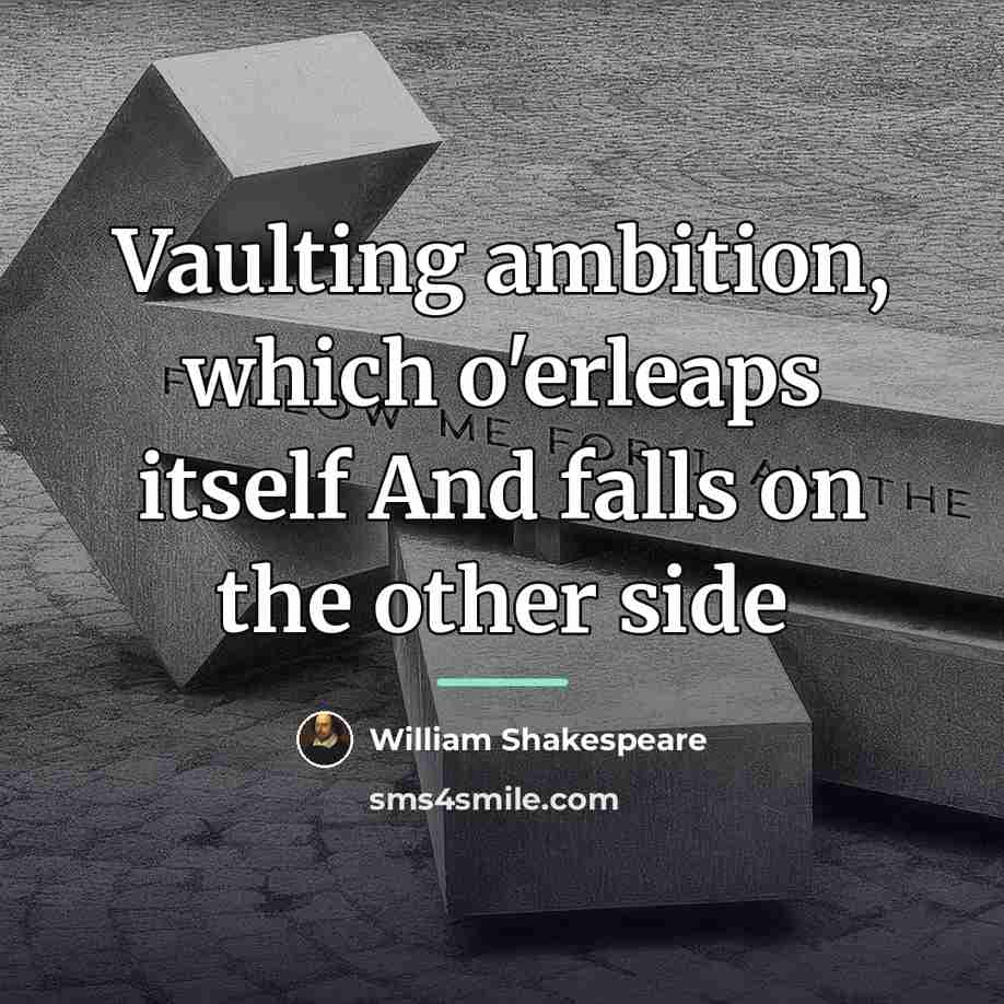 “Vaulting ambition, which o'erleaps itself And falls on the other…” quote by William Shakespeare