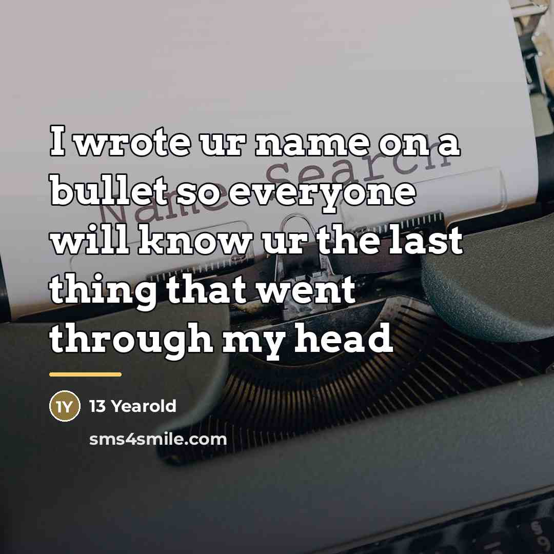 “I wrote ur name on a bullet so everyone will…” quote by 13 Yearold