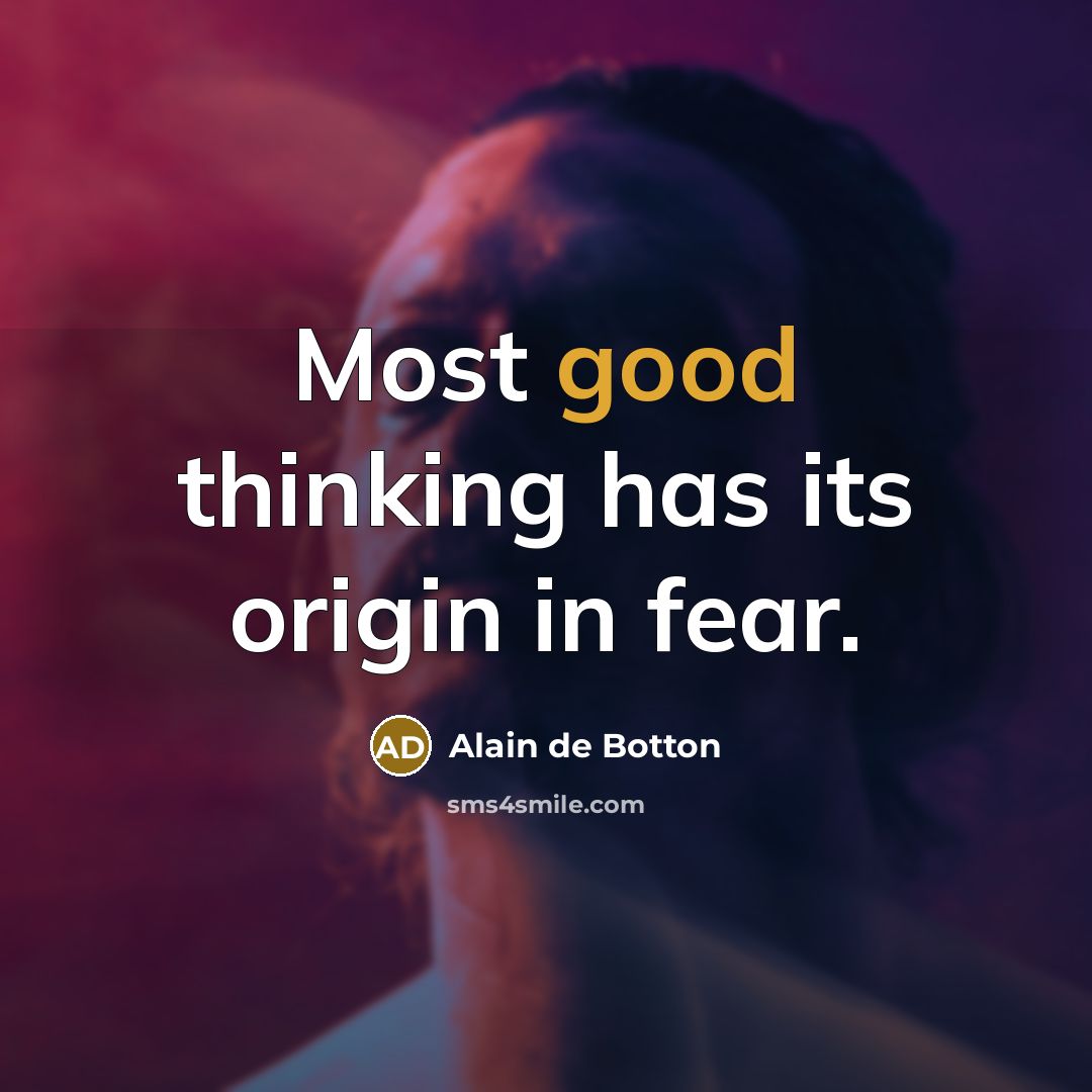 “Most good thinking has its origin in fear.…” quote by Alain de Botton