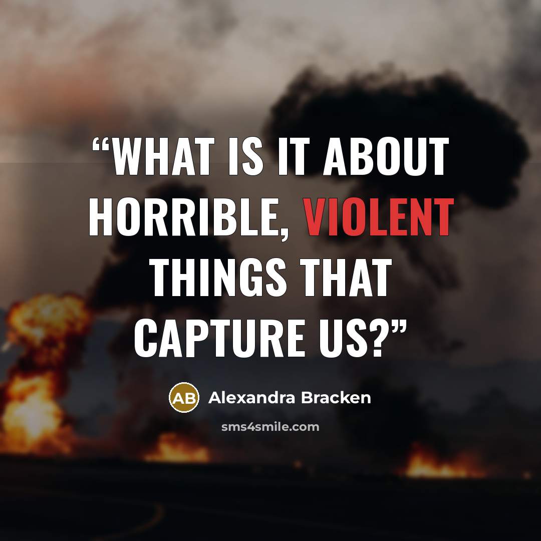 “What is it about horrible, violent things that capture us?” quote by Alexandra Bracken