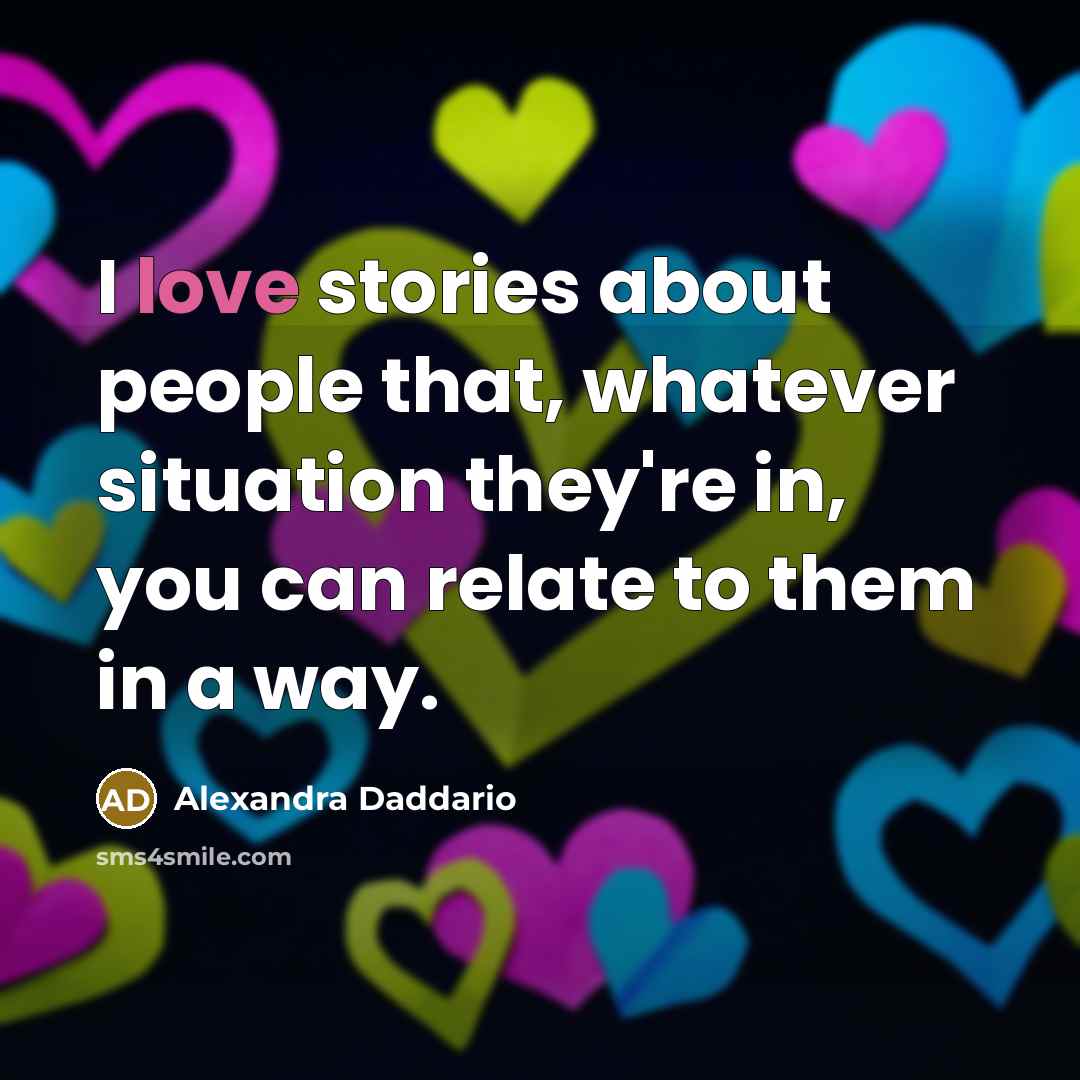 “I love stories about people that, whatever situation they're in,…” quote by Alexandra Daddario