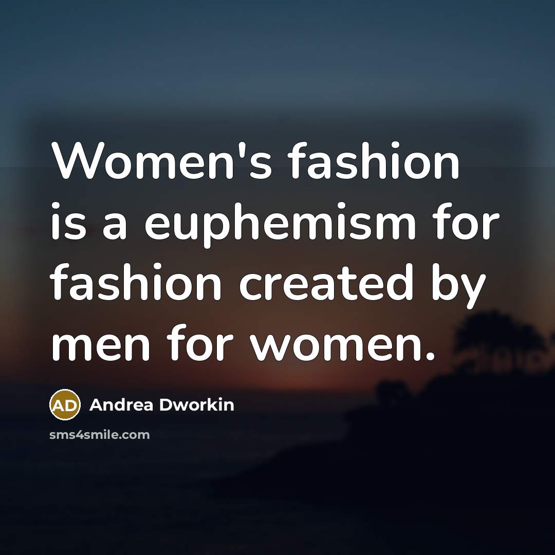 “Women's fashion is a euphemism for fashion created by men…” quote by Andrea Dworkin