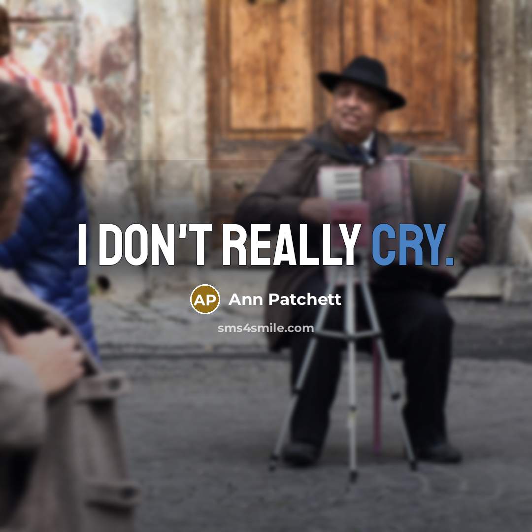 “I don't really cry.…” quote by Ann Patchett