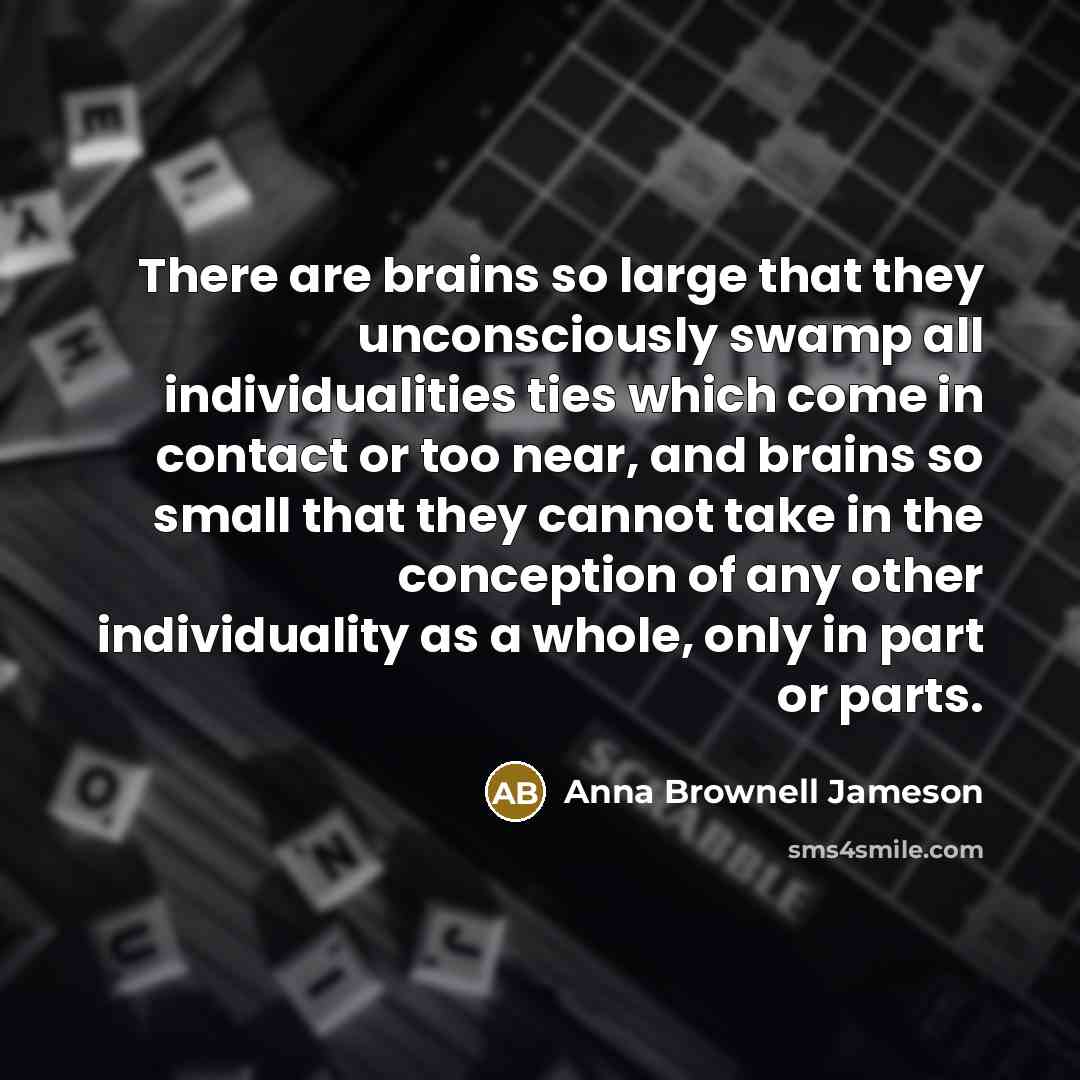 “There are brains so large that they unconsciously swamp all…” quote by Anna Brownell Jameson