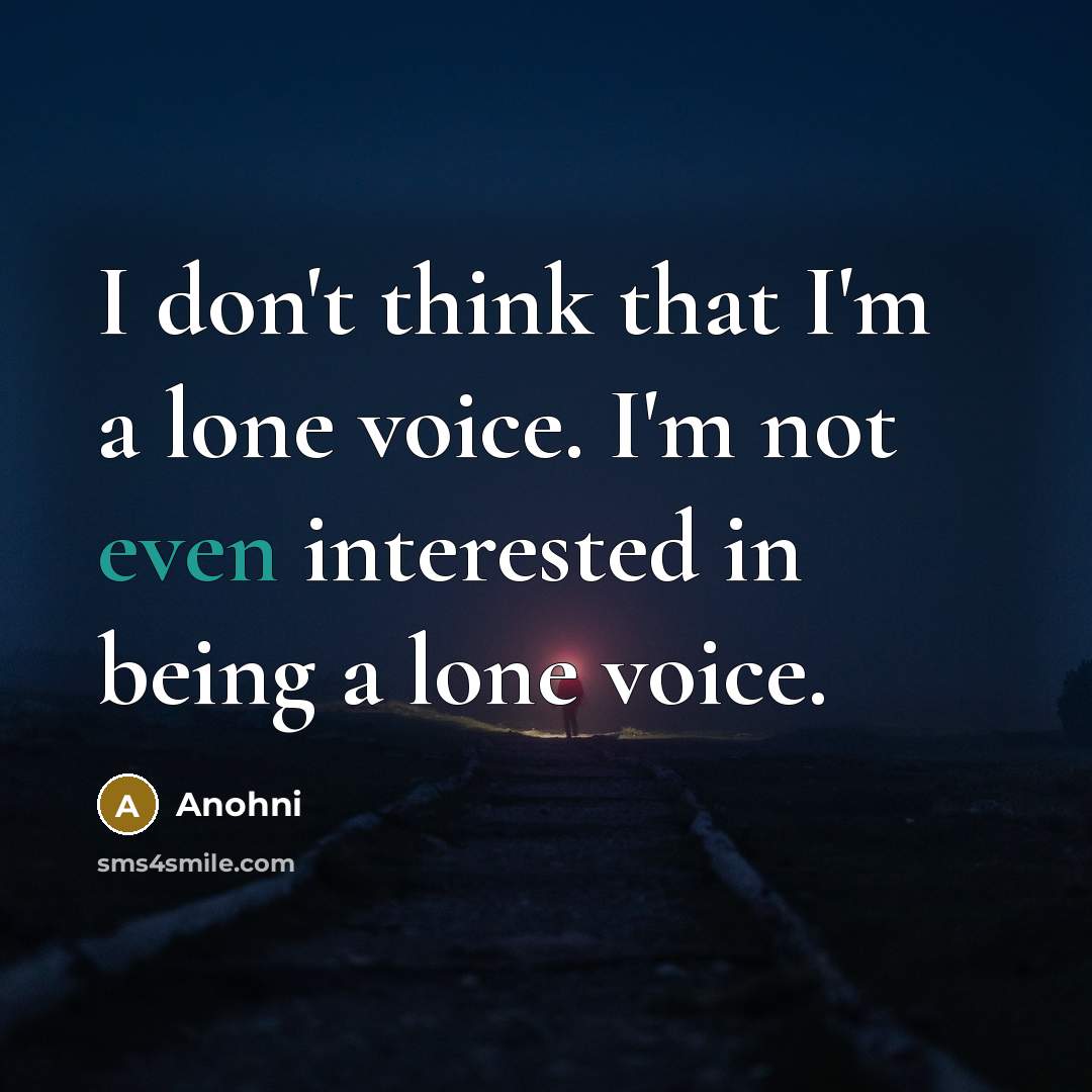 “I don't think that I'm a lone voice. I'm not…” quote by Anohni