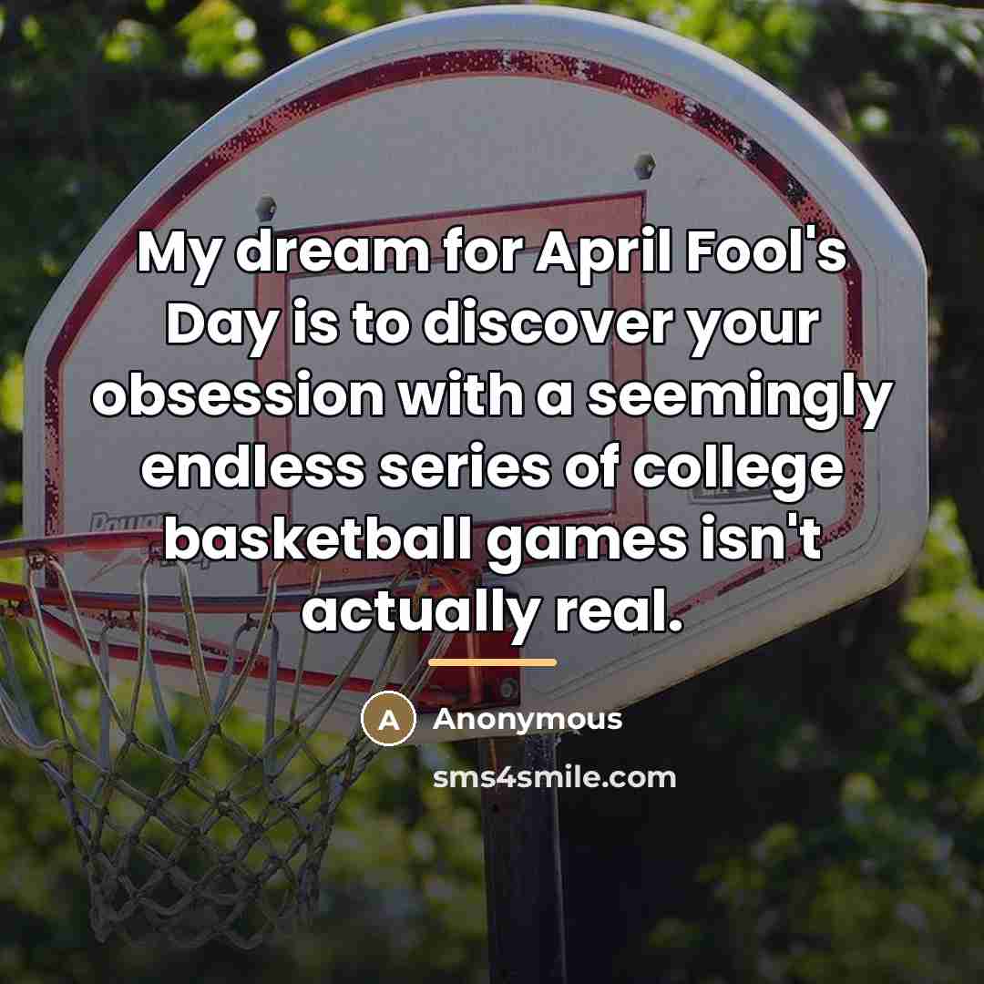 “My dream for April Fool's Day is to discover your…” quote by Anonymous