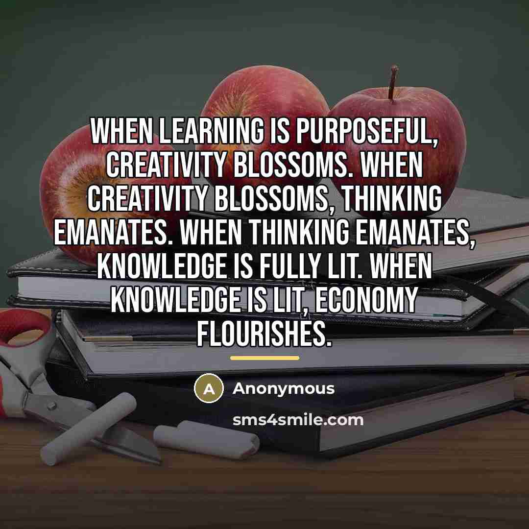 “When learning is purposeful, creativity blossoms. When creativity blossoms, thinking…” quote by Anonymous