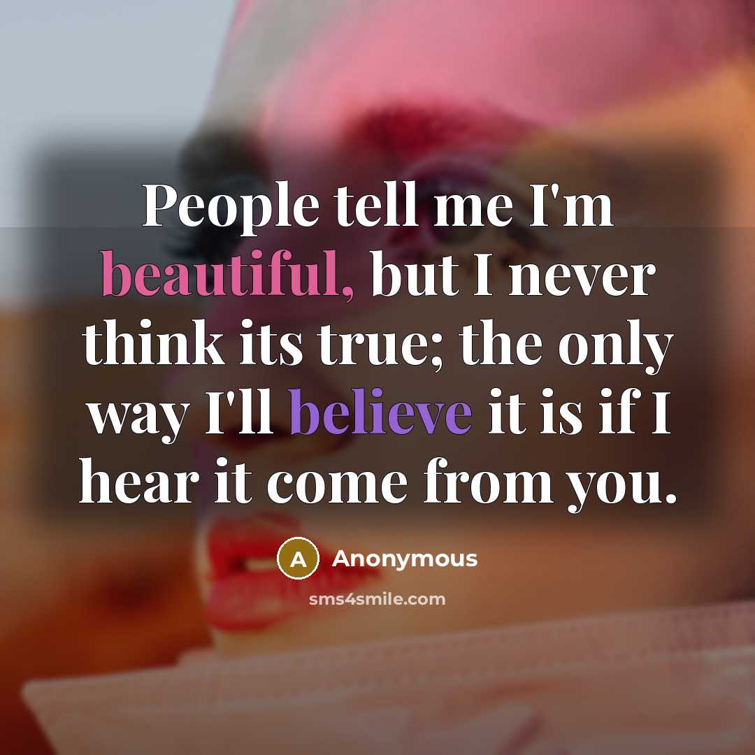 “People tell me I'm beautiful, but I never think its…” quote by Anonymous