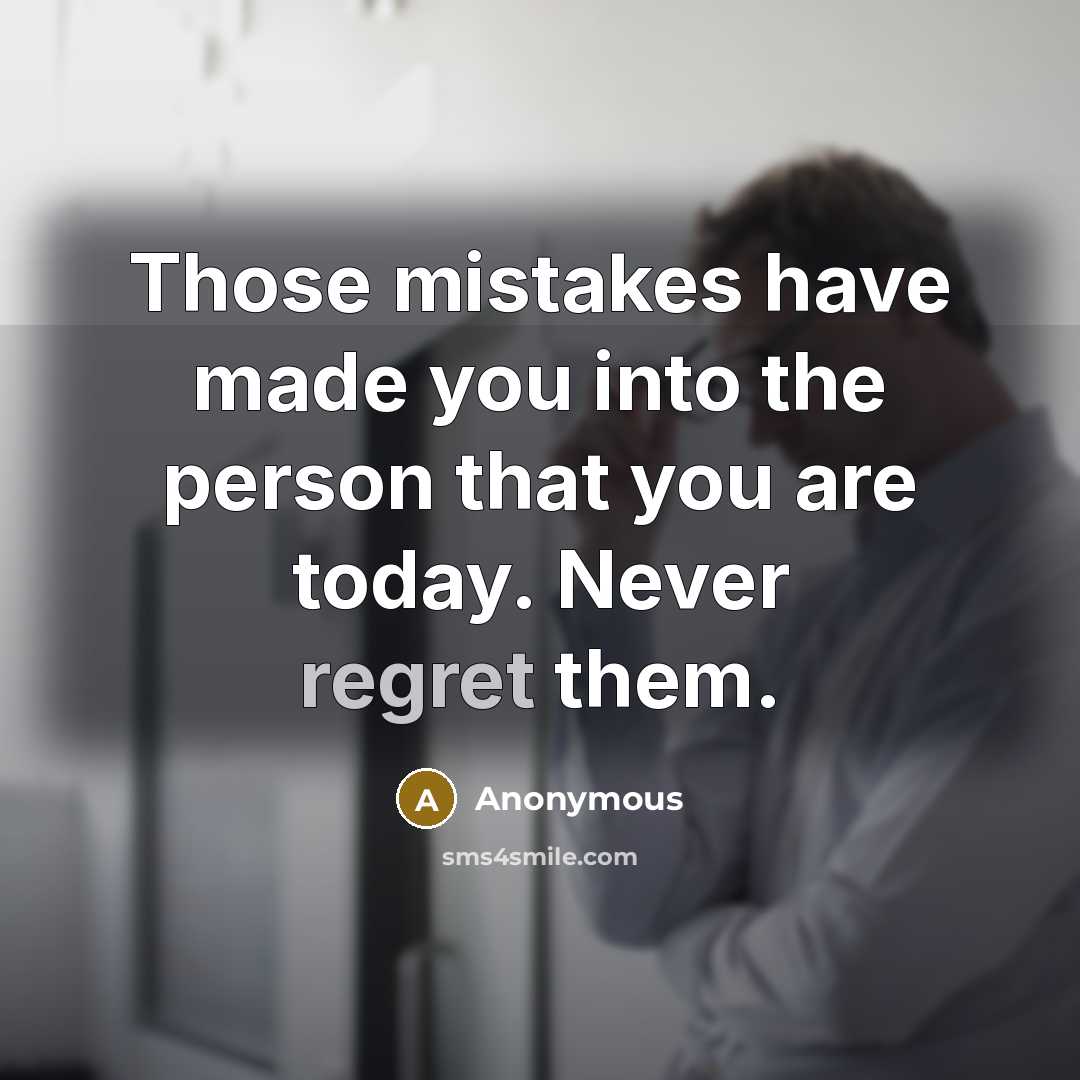 “Those mistakes have made you into the person that you…” quote by Anonymous