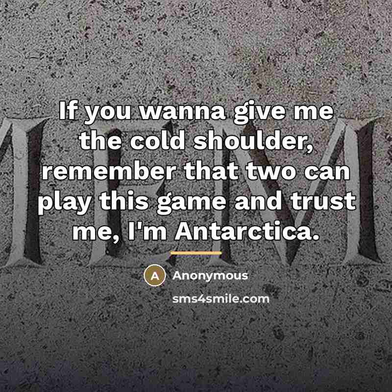 “If you wanna give me the cold shoulder, remember that…” quote by Anonymous