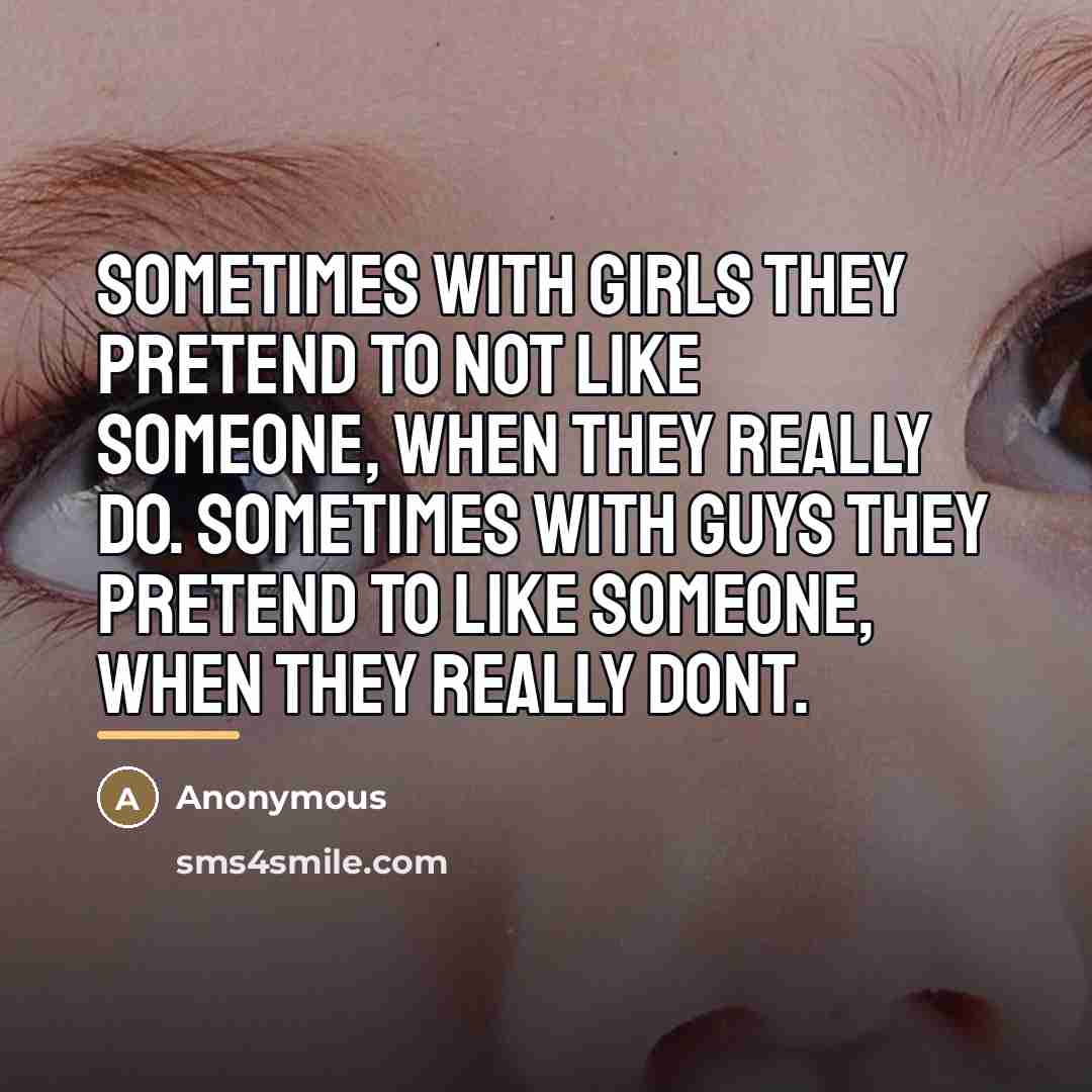 “Sometimes with girls they pretend to not like someone, when…” quote by Anonymous