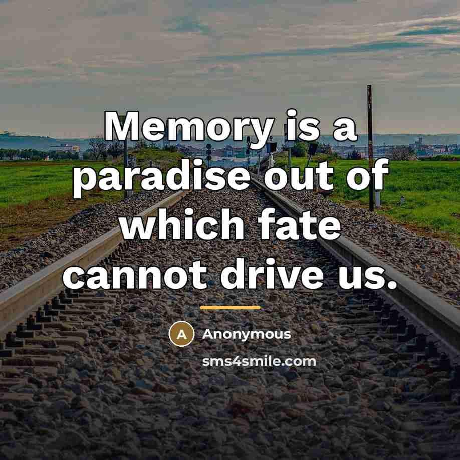 “Memory is a paradise out of which fate cannot drive…” quote by Anonymous