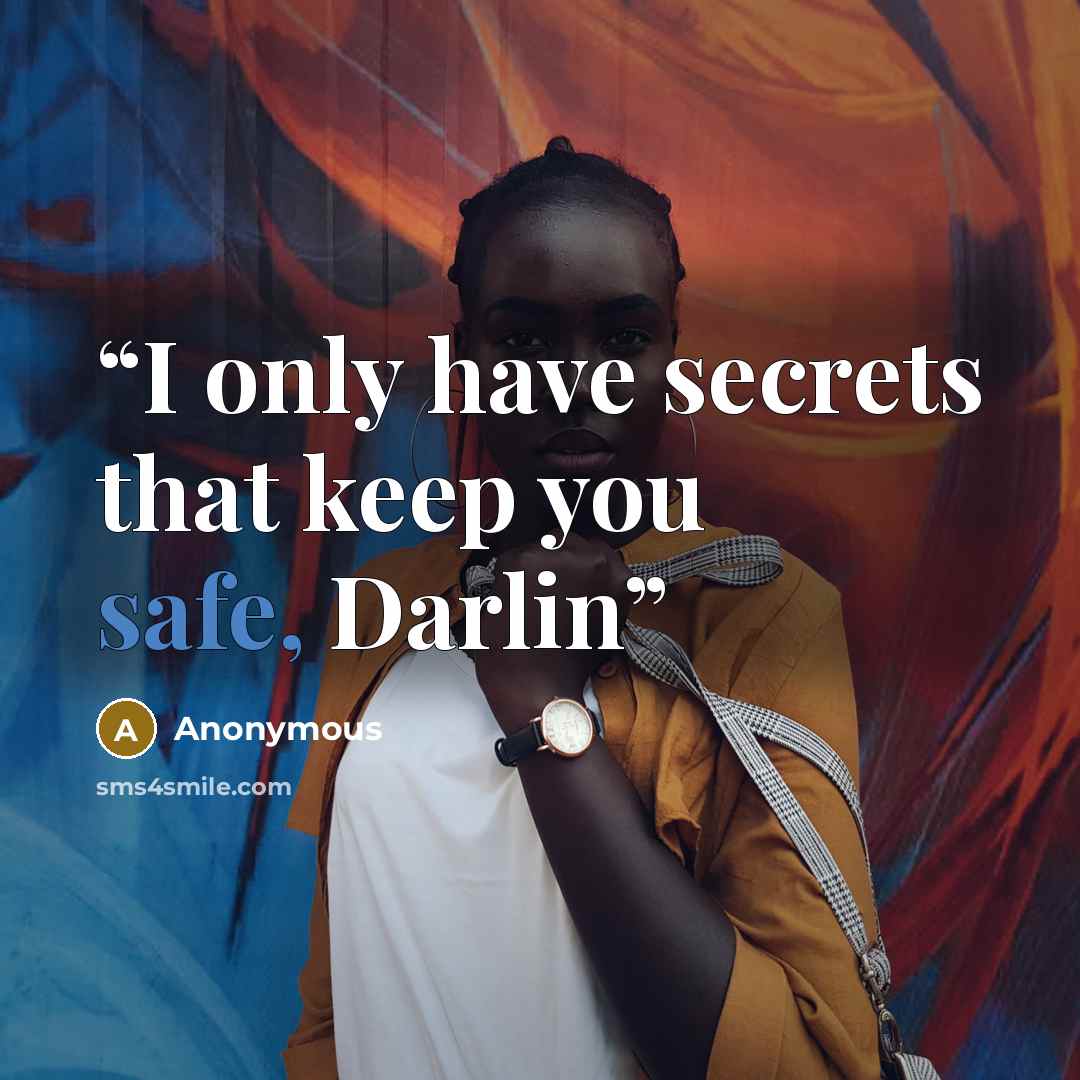 “I only have secrets that keep you safe, Darlin” quote by Anonymous