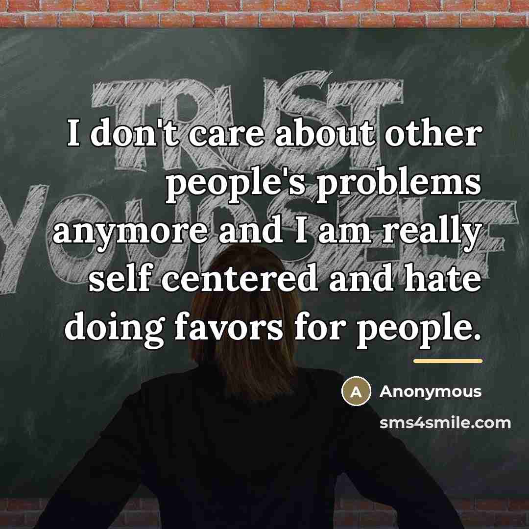 “I don't care about other people's problems anymore and I…” quote by Anonymous